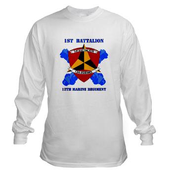 12MR1B12M - A01 - 03 - 1st Battalion 12th Marines with Text Long Sleeve T-Shirt - Click Image to Close