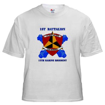 12MR1B12M - A01 - 04 - 1st Battalion 12th Marines with Text White T-Shirt - Click Image to Close