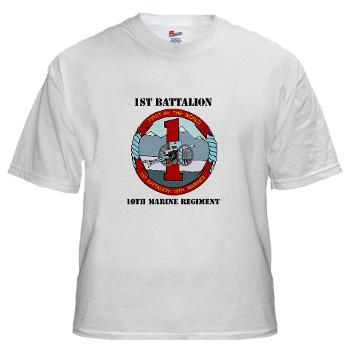 1B10M - A01 - 04 - 1st Battalion 10th Marines with Text - White T-Shirt - Click Image to Close