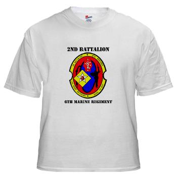 2B6M - A01 - 04 - 2nd Battalion - 6th Marines with Text White T-Shirt - Click Image to Close