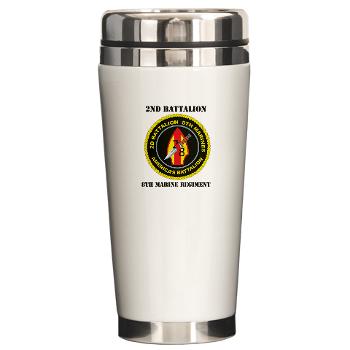 2B8M - M01 - 03 - 2nd Battalion - 8th Marines with Text Ceramic Travel Mug