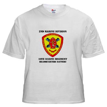 HB10M - A01 - 04 - Headquarters Battery 10th Marines with Text - White T-Shirt