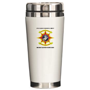 HQBN2MLG - M01 - 03 - HQ Battalion - 2nd Marine Logistics Group with Text - Ceramic Travel Mug
